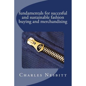 Fundamentals for Succesful and Sustainable Fashion Buying and Merchandising - Charles Nesbitt (Author) Fundamentals for Succesful and Sustainable Fashion Buying and Merchandising - Charles Nesbitt (Author)