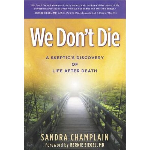 We Don't Die: A Skeptic's Discovery of Life After Death, Sandra Champlain (Author)