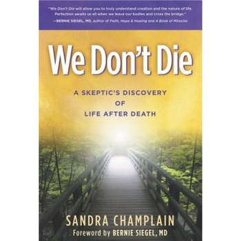 We Don't Die: A Skeptic's Discovery of Life After Death, Sandra Champlain (Author) We Don't Die: A Skeptic's Discovery of Life After Death, Sandra Champlain (Author)