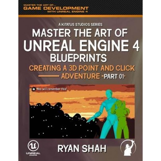 Master the Art of Unreal Engine 4: Creating a 3D Point and Click Adventure (Part #1) - Ryan Shah (Author)