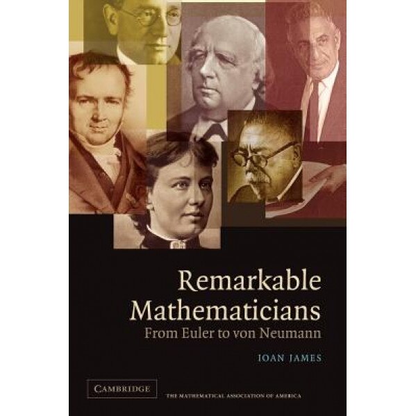 Remarkable Mathematicians: From Euler to Von Neumann, Ioan James (Author)