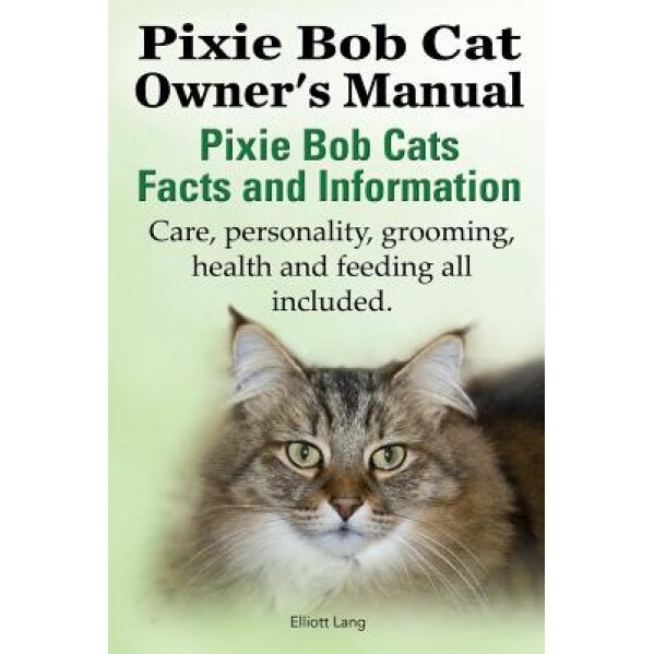 The Pixie Bob Cat Owner's Manual. Pixie Bob Cats Facts and Information. Care, Personality, Grooming, Health and Feeding All Included., Elliott Lang (Author)