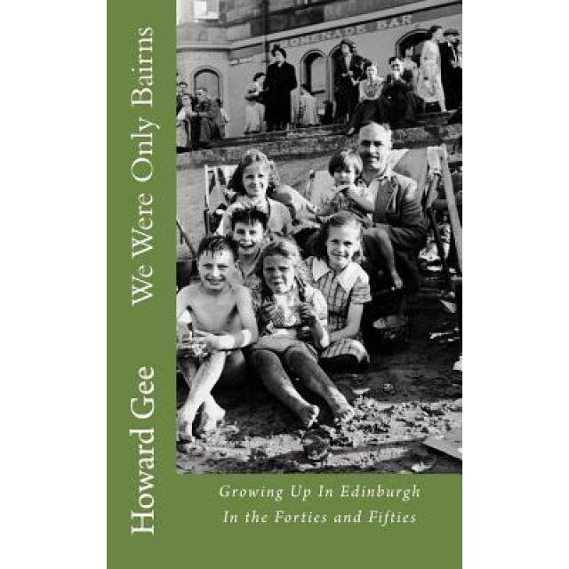 We Were Only Bairns: Growing Up in Edinburgh in the Forties and Fifties, Howard Gee (Author)