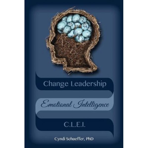 Change Leadership Emotional Intelligence (Clei): Using Change Strategies That Work! - Cyndi Schaeffer Phd (Author)