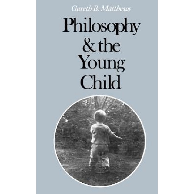Philosophy and the Young Child, Gareth B. Matthews (Author)