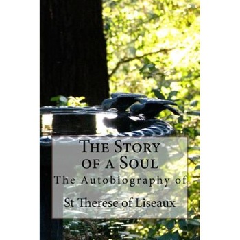 The Story of a Soul - The Autobiography of St Therese of Liseaux, St Therese of Liseaux (Author) The Story of a Soul - The Autobiography of St Therese of Liseaux, St Therese of Liseaux (Author)