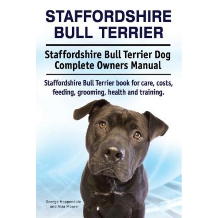 Staffordshire Bull Terrier. Staffordshire Bull Terrier Dog Complete Owners Manual. Staffordshire Bull Terrier Book for Care, Costs, Feeding, Grooming,, George Hoppendale (Author)