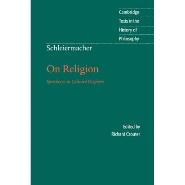Schleiermacher: On Religion: Speeches to Its Cultured Despisers, Schleiermacher Friedrich, Friedrich D. Schleiermacher