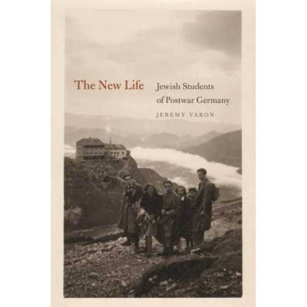 The New Life: Jewish Students of Postwar Germany, Jeremy Varon (Author)
