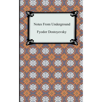Notes from the Underground, Fyodor Dostoyevsky Notes from the Underground, Fyodor Dostoyevsky