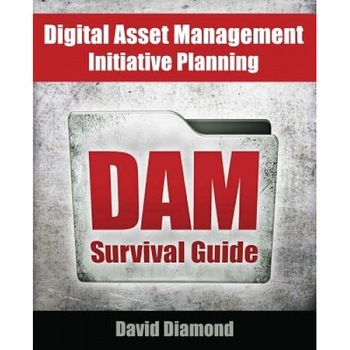 Dam Survival Guide: Digital Asset Management Initiative Planning, David Diamond (Author) Dam Survival Guide: Digital Asset Management Initiative Planning, David Diamond (Author)