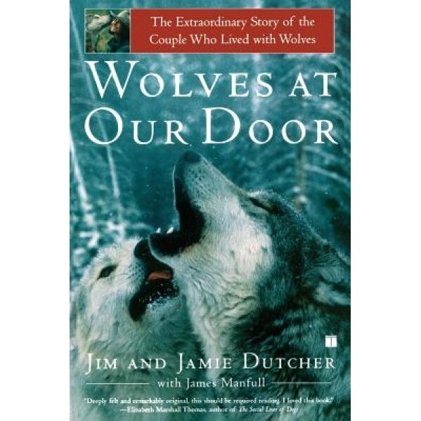 Wolves at Our Door: The Extraordinary Story of the Couple Who Lived with Wolves, Jamie Dutcher, Jim Dutcher