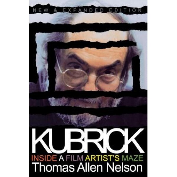Kubrick, New and Expanded Edition: Inside a Film Artist's Maze, Thomas Allen Nelson (Author)