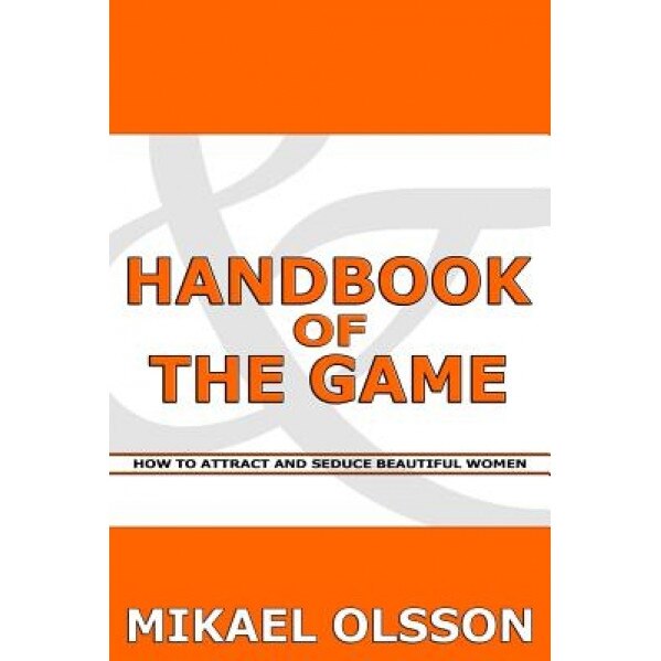 Handbook of the Game: How to Attract and Seduce Beautiful Women, Mikael Olsson (Author)