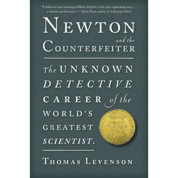 Newton and the Counterfeiter: The Unknown Detective Career of the World's Greatest Scientist, Thomas Levenson