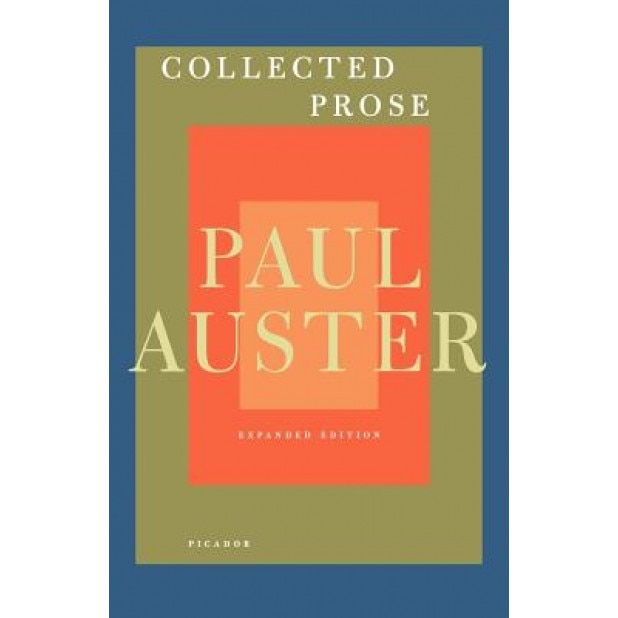 Collected Prose: Autobiographical Writings, True Stories, Critical Essays, Prefaces, Collaborations with Artists, and Interviews, Paul Auster