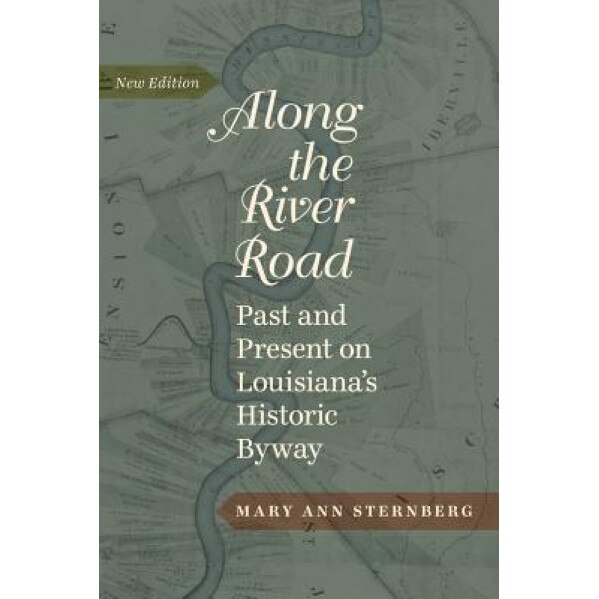 Along the River Road: Past and Present on Louisiana's Historic Byway, Mary Ann Sternberg (Author)