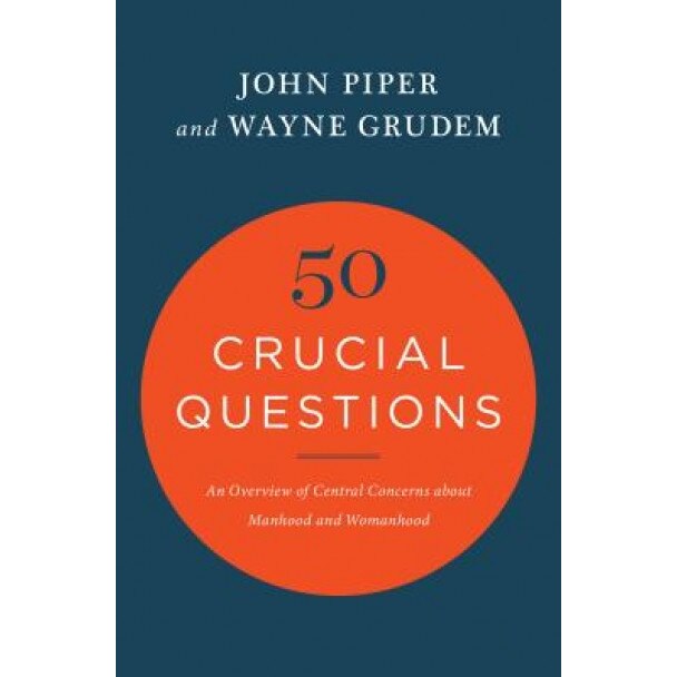 50 Crucial Questions: An Overview of Central Concerns about Manhood and Womanhood, John Piper (Author)