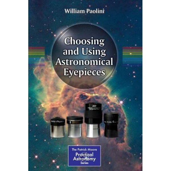 Choosing and Using Astronomical Eyepieces, William Paolini (Author)
