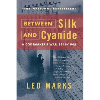 Between Silk and Cyanide: A Codemaker's War, 1941-1945, Leo Marks Between Silk and Cyanide: A Codemaker's War, 1941-1945, Leo Marks