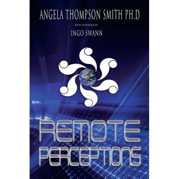 Remote Perceptions (2nd Ed.): Out-Of-Body Experiences, Remote Viewing, and Other Normal Abilities - Angela Thompson Smith Ph. D. (Author)