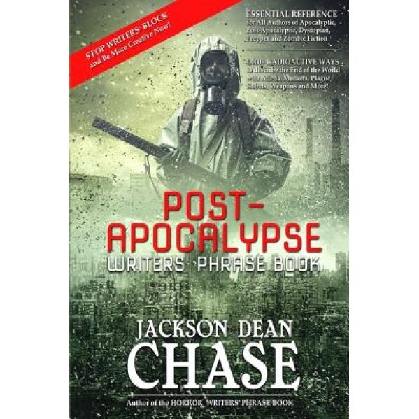 Post-Apocalypse Writers' Phrase Book: Essential Reference for All Authors of Apocalyptic, Post-Apocalyptic, Dystopian, Prepper, and Zombie Fiction, Jackson Dean Chase (Author)