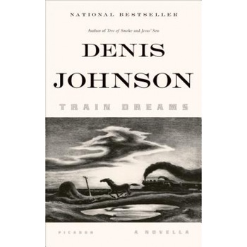 Train Dreams: A Novella, Denis Johnson (Author) Train Dreams: A Novella, Denis Johnson (Author)