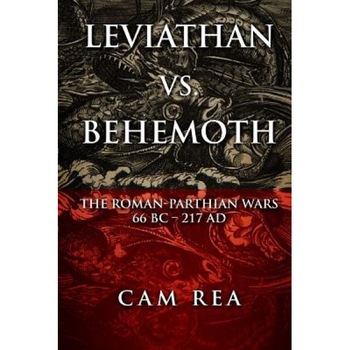 Leviathan vs. Behemoth: The Roman-Parthian Wars 66 BC-217 Ad, Cam Rea (Author) Leviathan vs. Behemoth: The Roman-Parthian Wars 66 BC-217 Ad, Cam Rea (Author)