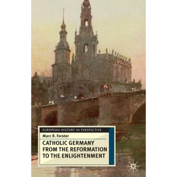 Catholic Germany from the Reformation to the Enlightenment, Marc R. Forster (Author) Catholic Germany from the Reformation to the Enlightenment, Marc R. Forster (Author)