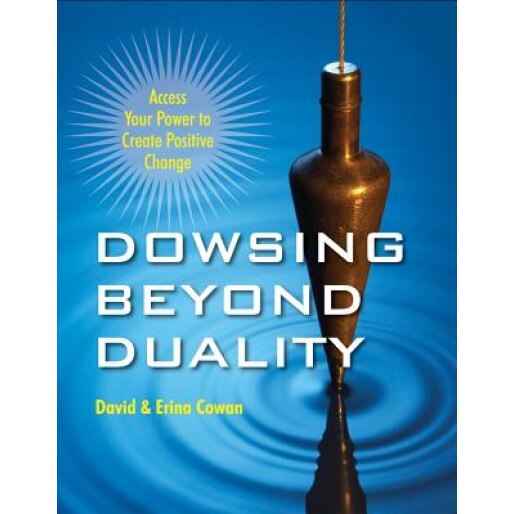Dowsing Beyond Duality: Access Your Power to Create Positive Change - David Ian Cowan (Author)