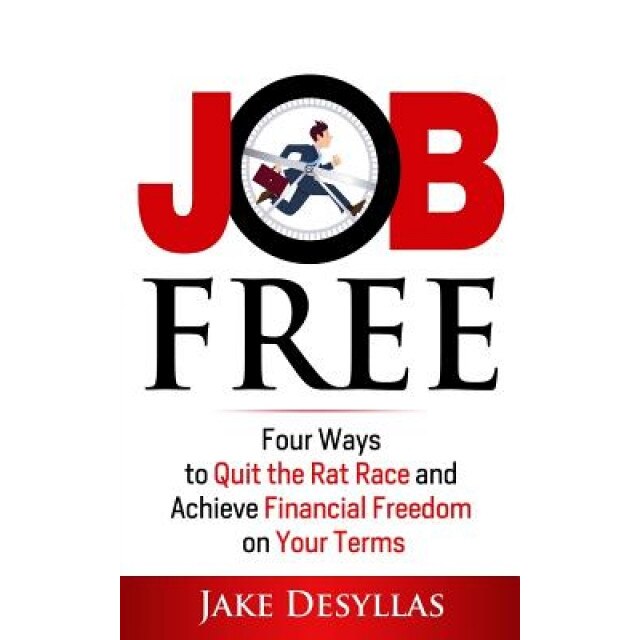 Job Free: Four Ways to Quit the Rat Race and Achieve Financial Freedom on Your Terms - Jake Desyllas (Author)