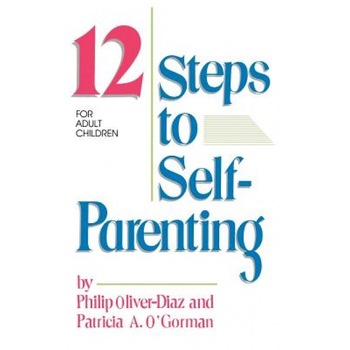 The 12 Steps to Self-Parenting for Adult Children, Philip Oliver-Diaz, Patricia O'Gormand, Diaz Philip Oliver The 12 Steps to Self-Parenting for Adult Children, Philip Oliver-Diaz, Patricia O'Gormand, Diaz Philip Oliver