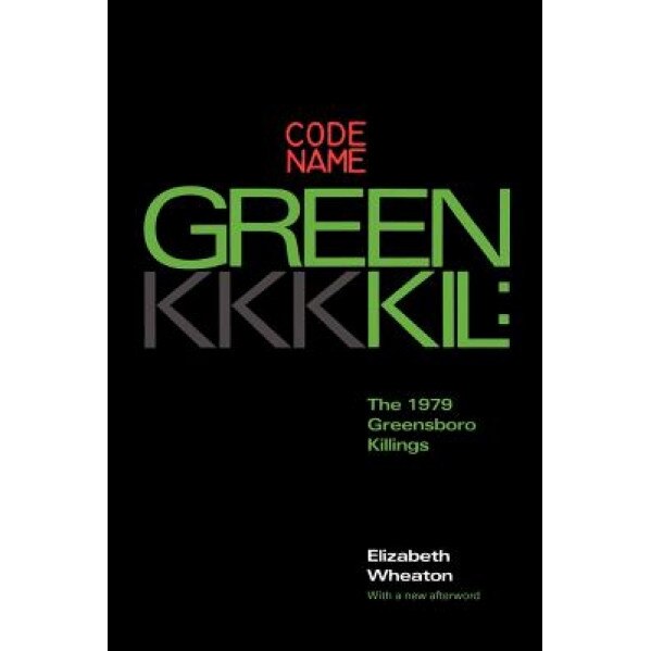 Codename Greenkil: The 1979 Greensboro Killings, Elizabeth Wheaton (Author)