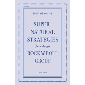 Supernatural Strategies for Making a Rock 'n' Roll Group, Ian F. Svenonius (Author) Supernatural Strategies for Making a Rock 'n' Roll Group, Ian F. Svenonius (Author)