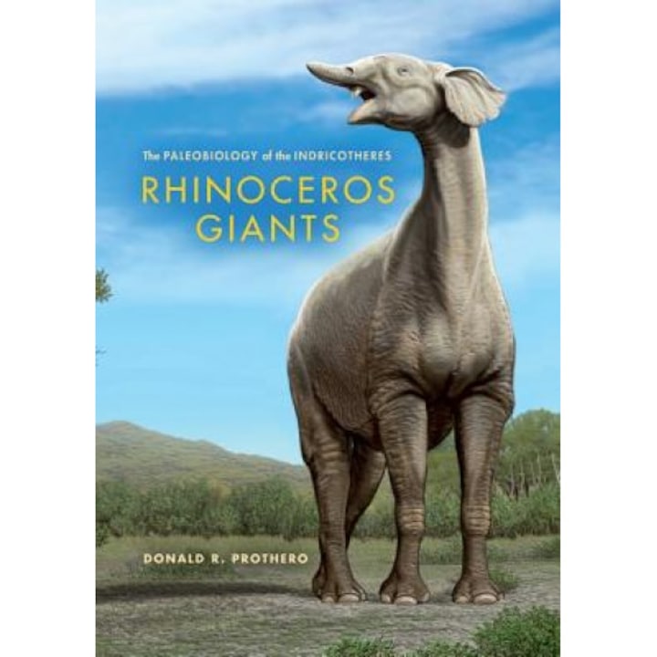 Rhinoceros Giants: The Paleobiology of the Indricotheres, Donald R. Prothero (Author)