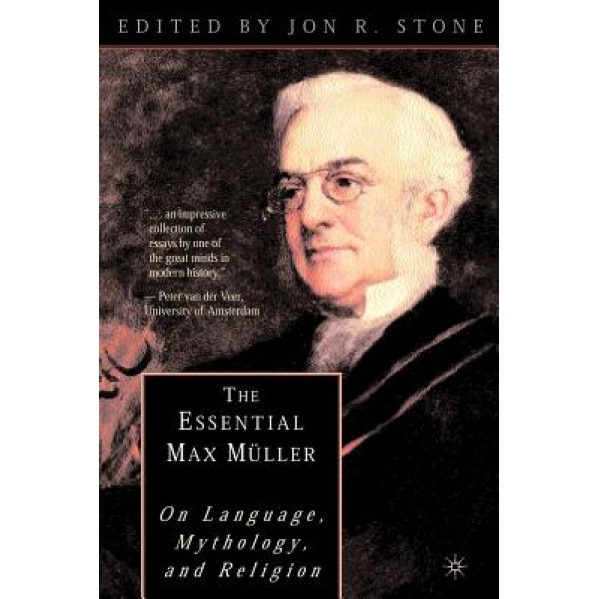 The Essential Max M Ller: On Language, Mythology, and Religion, Jon R. Stone (Editor)