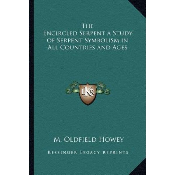 The Encircled Serpent a Study of Serpent Symbolism in All Countries and Ages, M. Oldfield Howey (Author)