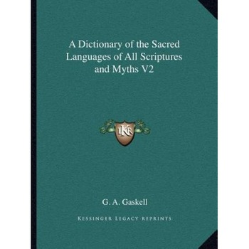 A Dictionary of the Sacred Languages of All Scriptures and Myths V2, G. A. Gaskell (Author) A Dictionary of the Sacred Languages of All Scriptures and Myths V2, G. A. Gaskell (Author)