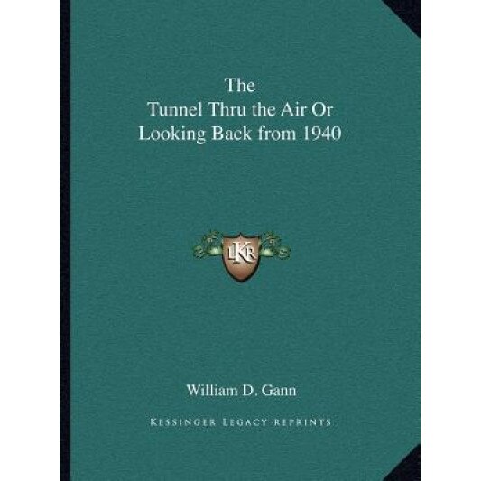 The Tunnel Thru the Air or Looking Back from 1940, William D. Gann (Author)