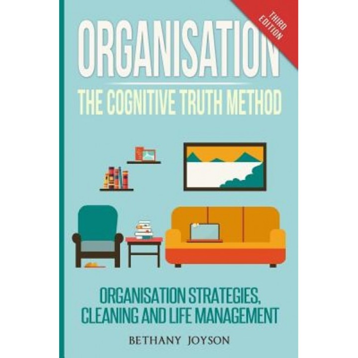 Organisation: The Cognitive Truth Method: Organization Strategies, Cleaning & Life Management, Bethany Joyson (Author)