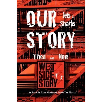 Our Story Jets and Sharks Then and Now: As Told by Cast Members from the Movie West Side Story, 12 West Side Story Movie Cast Members (As Told by) Our Story Jets and Sharks Then and Now: As Told by Cast Members from the Movie West Side Story, 12 West Side Story Movie Cast Members (As Told by)