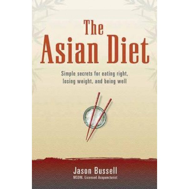 The Asian Diet: Simple Secrets for Eating Right, Losing Weight, and Being Well, Jason Bussell (Author)