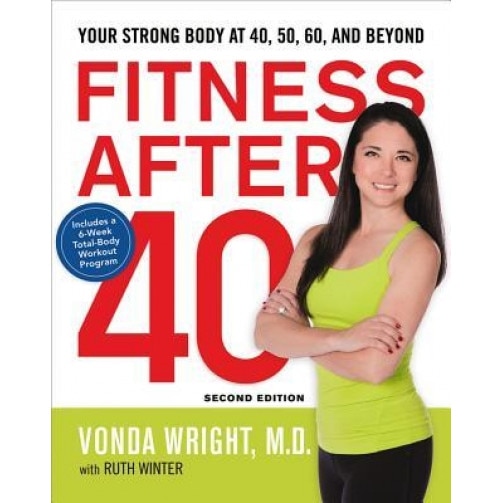 Fitness After 40: Your Strong Body at 40, 50, 60, and Beyond, Vonda Wright (Author)