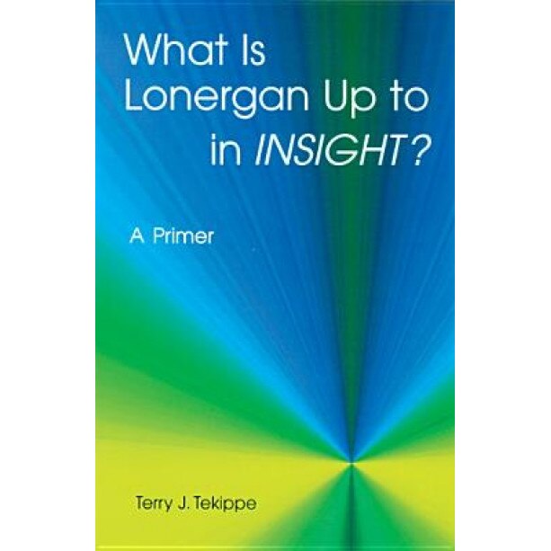 What is Lonergan Up to in Insight?: A Primer, Terry J. Tekippe (Author)