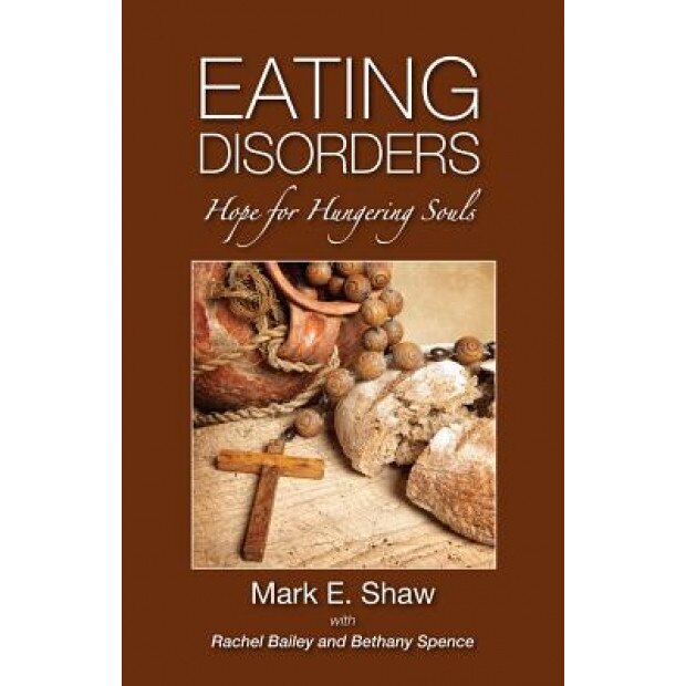 Eating Disorders: Help for Hungering Souls, Mark E. Shaw (Author)