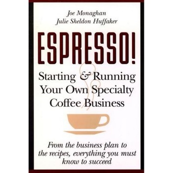 Espresso! Starting and Running Your Own Specialty Coffee Business, Joe Monaghan (Author) Espresso! Starting and Running Your Own Specialty Coffee Business, Joe Monaghan (Author)