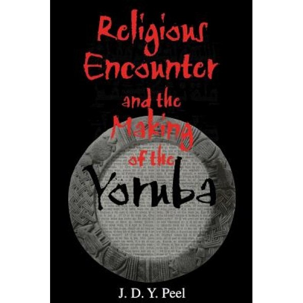 Religious Encounter and the Making of the Yoruba, J. D. Y. Peel (Author)