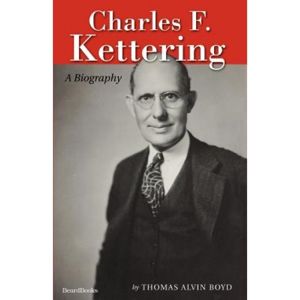Charles F. Kettering: A Biography, Thomas Alvin Boyd (Author)
