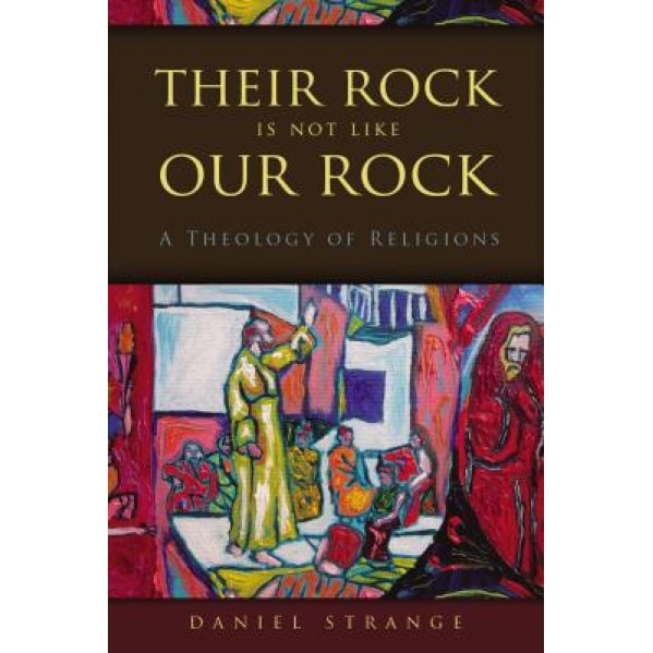 Their Rock Is Not Like Our Rock: A Theology of Religions, Daniel Strange (Author)