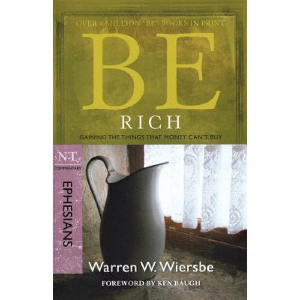 Be Rich: NT Commentary Ephesians; Gaining the Things That Money Can't Buy, Warren W Wiersbe